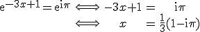 \begin{tabular}\mathrm{e}^{-3x+1}=\mathrm{e}^{\mathrm{i}\pi}&\Longleftrightarrow&-3x+1&=&\mathrm{i}\pi\\&\Longleftrightarrow&x&=&\frac{1}{3}(1-\mathrm{i}\pi)\end{tabular}